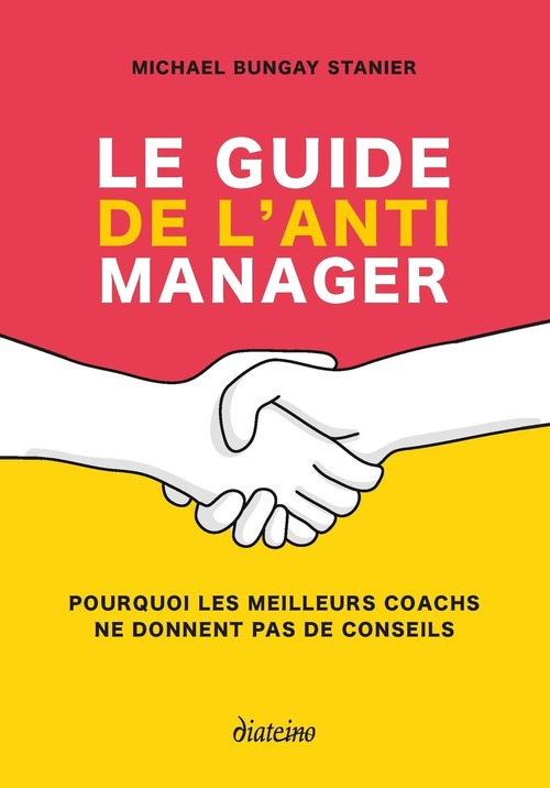 ebook cover of Le guide de l'anti manager - Pourquoi les meilleures coaches ne donnent pas de conseils, by Michael Bungay Stanier