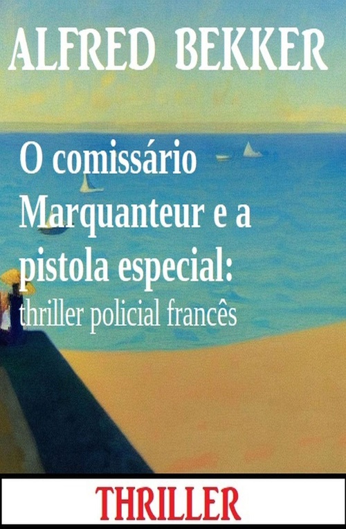 Couverture ebook de O comissário Marquanteur e a pistola especial: thriller policial francês, de Alfred Bekker