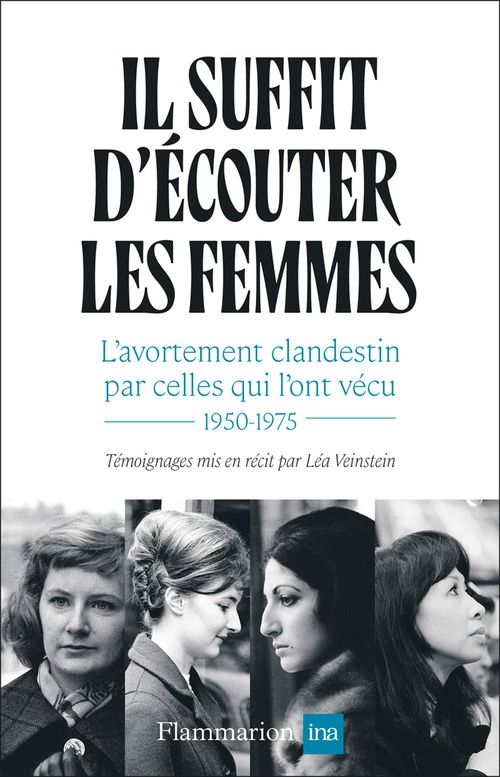 ebook cover of Il suffit d'écouter les femmes. L'avortement clandestin par celles qui l'ont vécu, 1950-1975, by Léa Veinstein