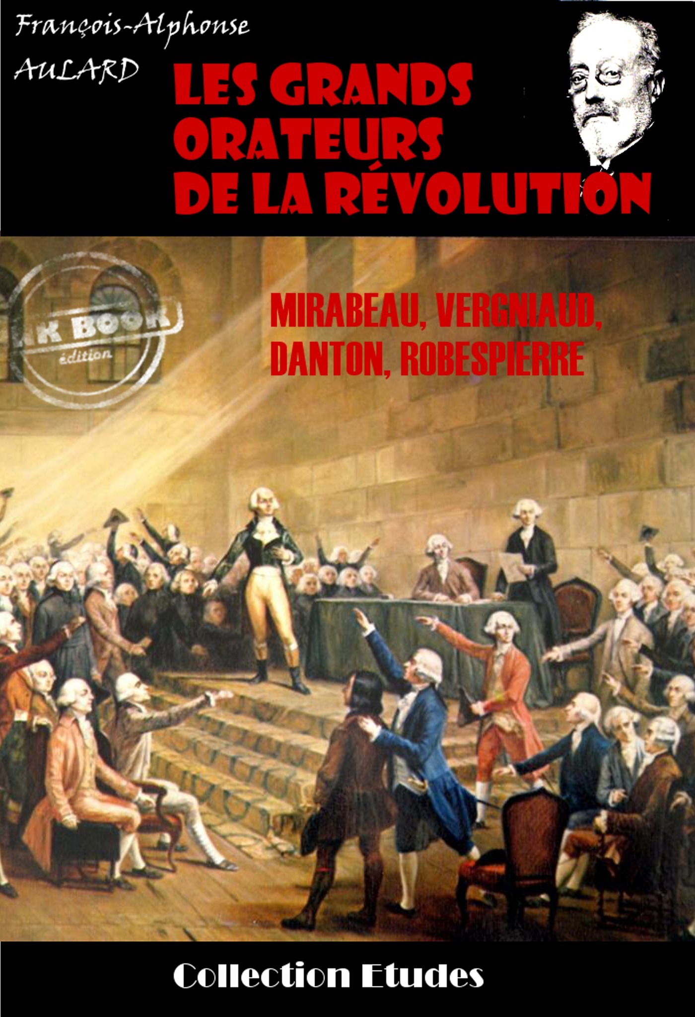 ebook cover of Les grands orateurs de la Révolution : Mirabeau, Vergniaud, Danton, Robespierre [édition intégrale revue et mise à jour], by Francois-Alphonse Aulard