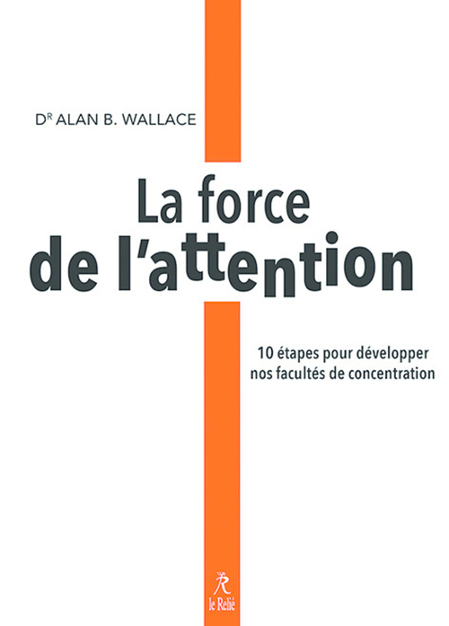 Couverture ebook de La force de l'attention - 10 étapes pour développer nos facultés de concentration, de Alan Wallace