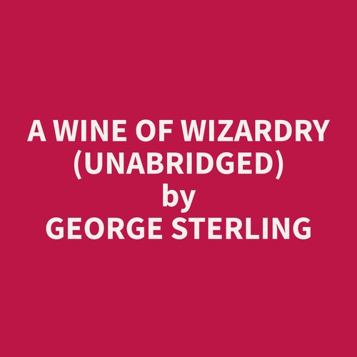 audiobook cover of A Wine of Wizardry (Unabridged), by George  Sterling