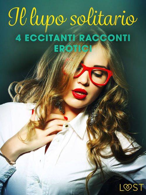 Couverture ebook de Il lupo solitario - 4 eccitanti racconti erotici, de Alicia Luz, Camille Bech, Chrystelle Leroy, Lisa Vild