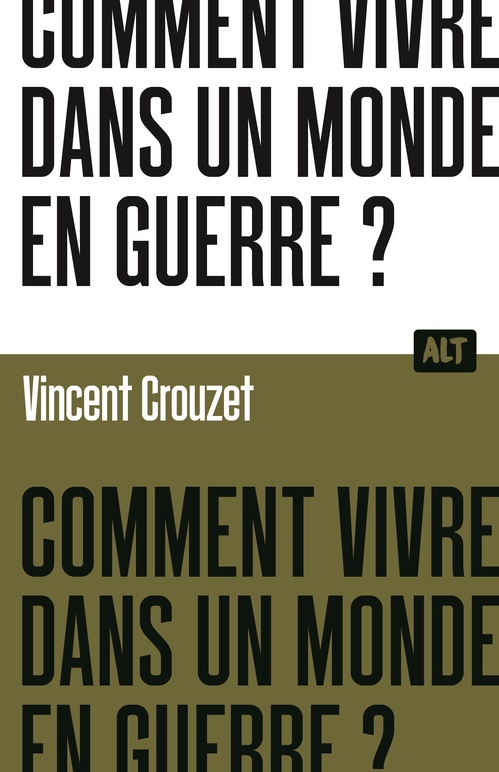 Couverture ebook de Comment vivre dans un monde en guerre ?  / Collection ALT, de Vincent Crouzet