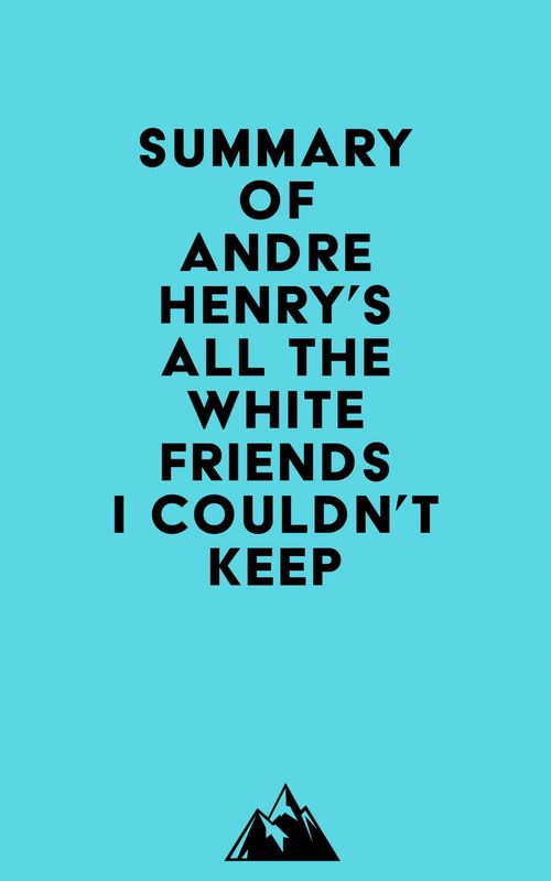 Couverture ebook de Summary of Andre Henry's All the White Friends I Couldn't Keep, de Everest Media