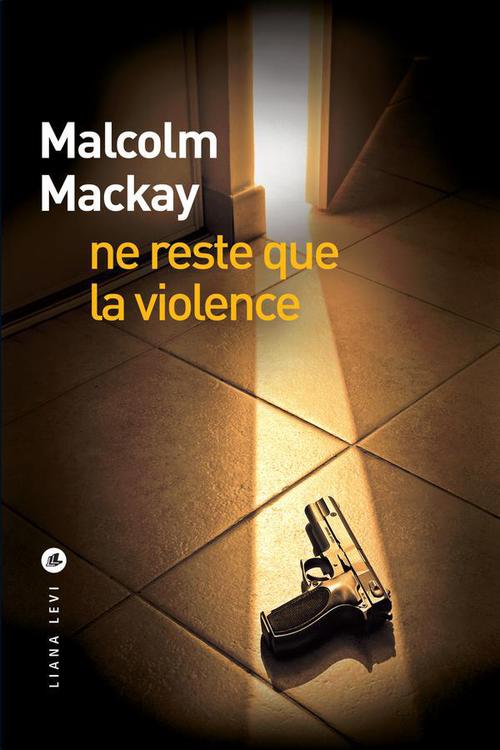 Couverture ebook de Ne reste que la violence, de Malcolm Mackay, Fanchita Gonzales Batlle