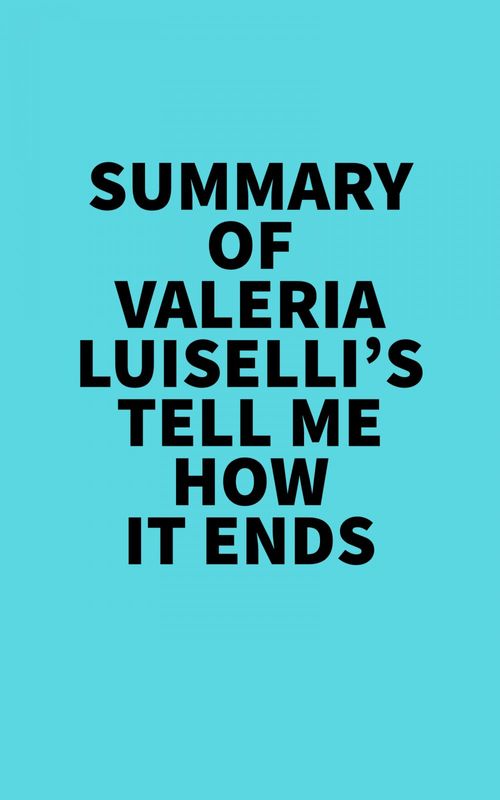 Couverture ebook de Summary of Valeria Luiselli's Tell Me How It Ends, de Everest Media