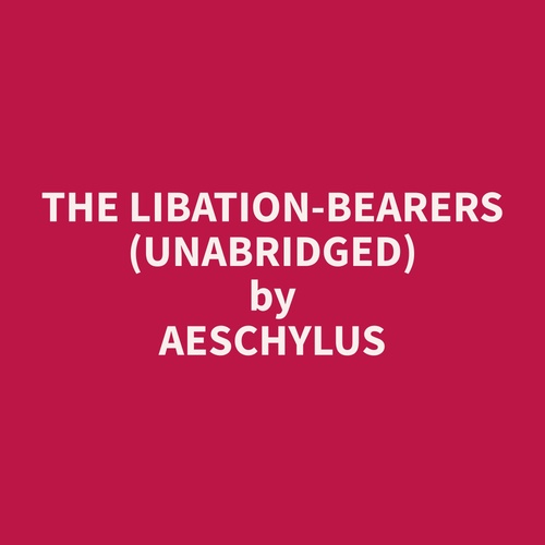 audiobook cover of The Libation-Bearers (Unabridged), by Aeschylus  Aeschylus