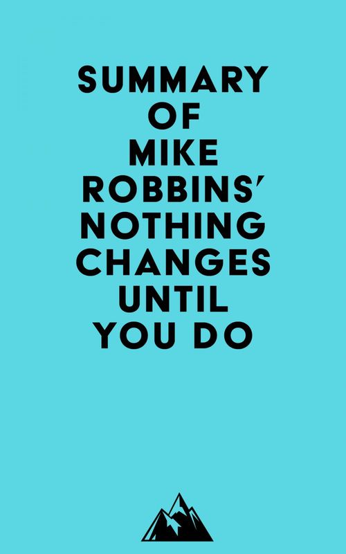 ebook cover of Summary of Mike Robbins' Nothing Changes Until You Do, by Everest Media