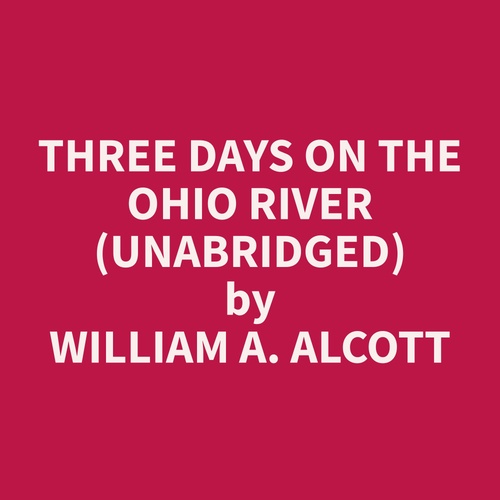 audiobook cover of Three Days On The Ohio River (Unabridged), by William A. Alcott