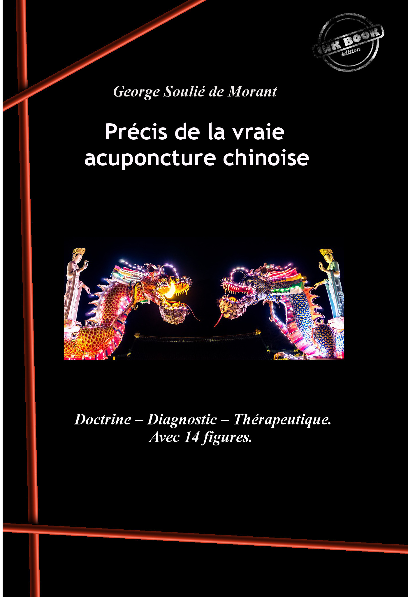 Couverture ebook de Précis de la vraie acuponcture chinoise : Doctrine - Diagnostic - Thérapeutique (avec 14 figures). [Nouv. éd. revue et mise à jour]., de George Soulié de morant