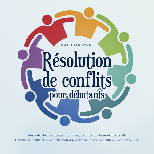 Couverture audiobook de Résolution de conflits pour débutants: Résoudre les conflits au quotidien, dans les relations et au travail Comment identifier les conflits potentiels et résoudre les conflits de manière ciblée, de Matthias Ernst