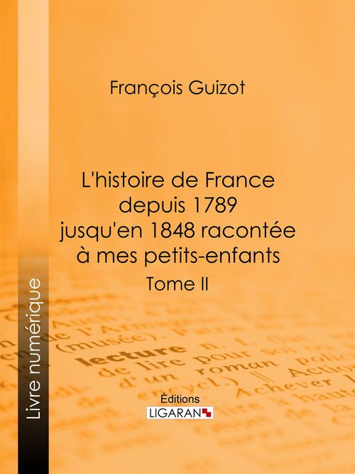 ebook cover of L'histoire de France depuis 1789 jusqu'en 1848 racontée à mes petits-enfants, by François Guizot, Ligaran