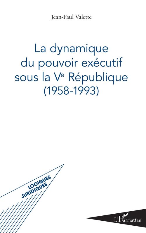 Couverture ebook de La dynamique du pouvoir exécutif sous la Ve République, de Jean-paul Valette