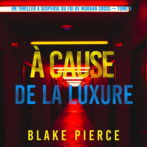 audiobook cover of À cause de la luxure (Un thriller à suspense du FBI de Morgan Cross - Tome 3), by Blake Pierce