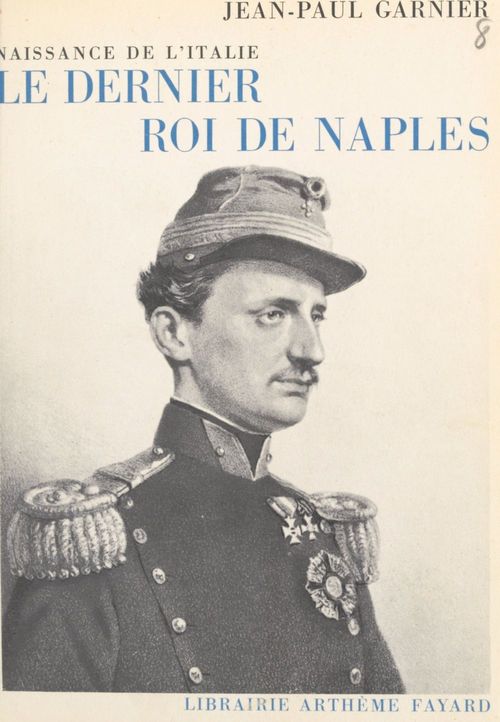 Couverture ebook de Le dernier roi de Naples, naissance de l'Italie, de Jean-Paul Garnier