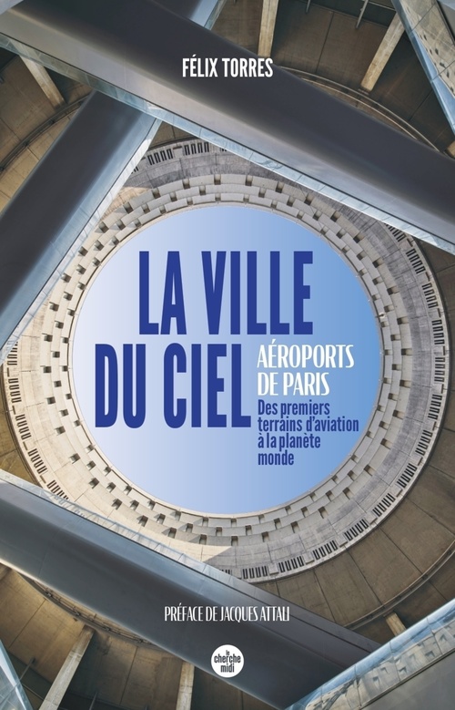 ebook cover of La ville du ciel - Aéroports de Paris, des premiers terrains d'aviation à la planète monde, by Félix Torres