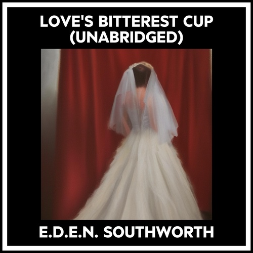 audiobook cover of Love's Bitterest Cup (Unabridged), by E.D.E.N. Southworth