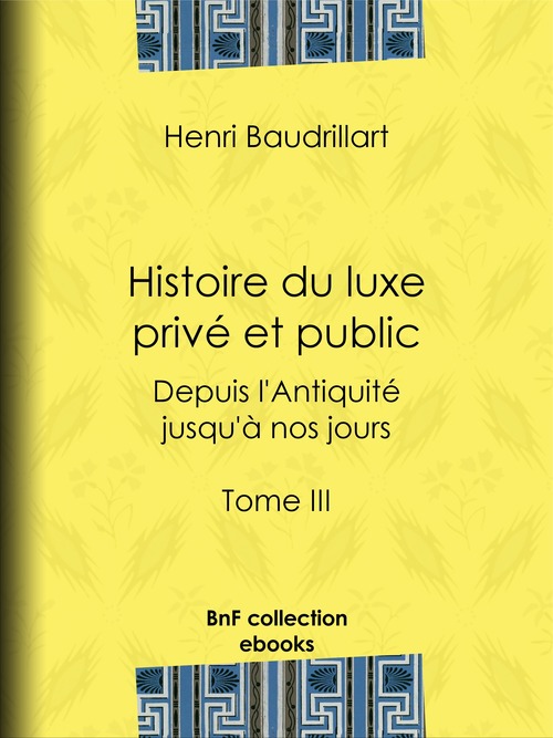 ebook cover of Histoire du luxe privé et public depuis l'Antiquité jusqu'à nos jours, by Henri Baudrillart