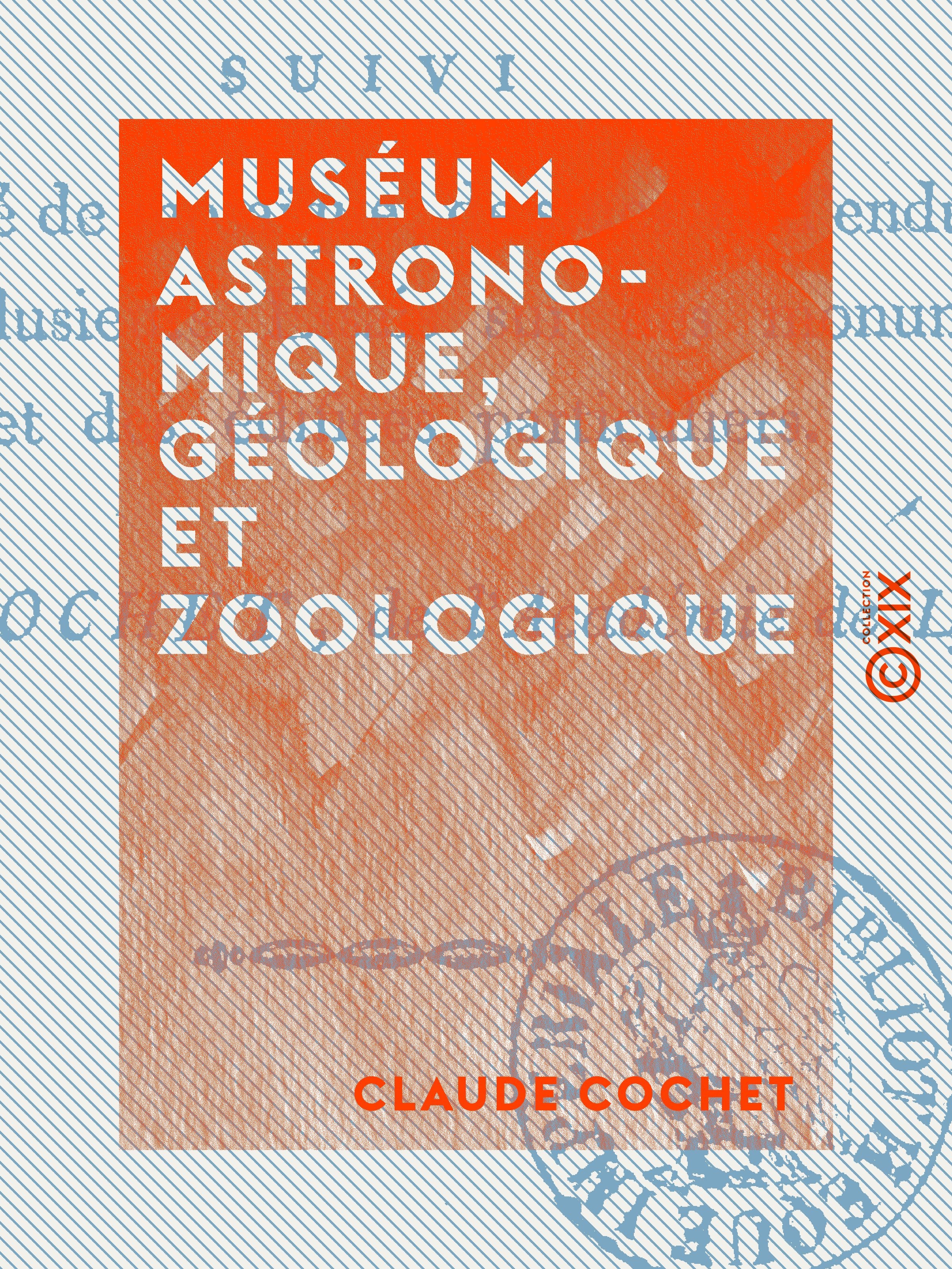Couverture ebook de Muséum astronomique, géologique et zoologique - Suivi d'un traité de mosaïque, de stucs et d'enduits, et de plusieurs essais sur des monumens publics et des édifices particuliers, de Claude Cochet