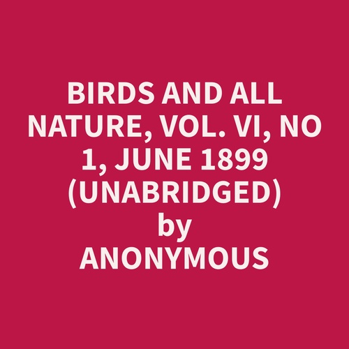 Couverture audiobook de Birds and All Nature, Vol. VI, No 1, June 1899 (Unabridged), de Anonymous  Anonymous