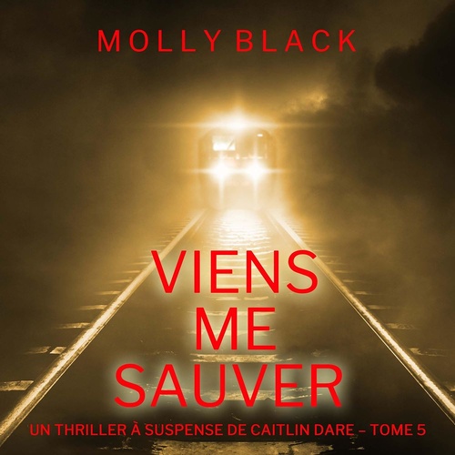 Couverture audiobook de Viens Me Sauver (Un Thriller à Suspense de Caitlin Dare - Tome 5), de Molly Black