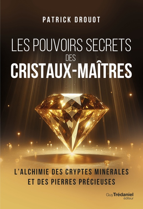 ebook cover of Les pouvoirs secrets des cristaux-maîtres - L'Alchimie des cryptes minérales et des pierres précieuses, by Patrick Drouot