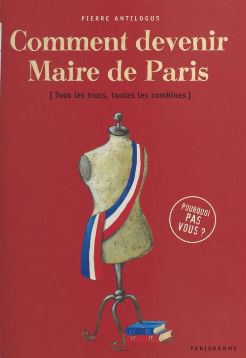 ebook cover of Comment devenir maire de Paris : tous les trucs, toutes les combines, by Pierre Antilogus