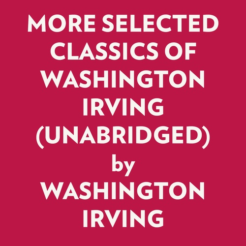 Couverture audiobook de MORE SELECTED CLASSICS OF WASHINGTON IRVING (UNABRIDGED), de Washington IRVING