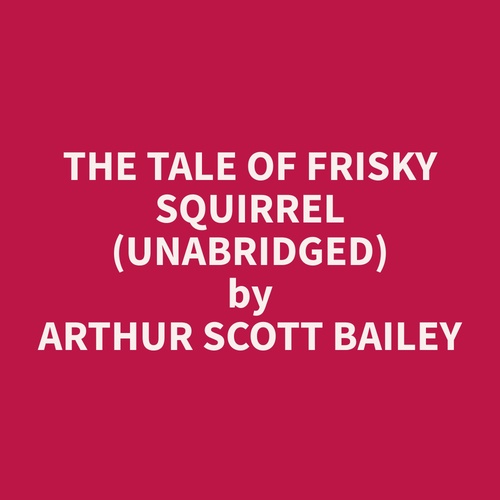 Couverture audiobook de The Tale of Frisky Squirrel (Unabridged), de Arthur Scott Bailey