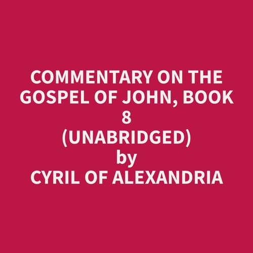 Couverture audiobook de Commentary on the Gospel of John, Book 8 (Unabridged), de Cyril Of Alexandria  Cyril Of Alexandria