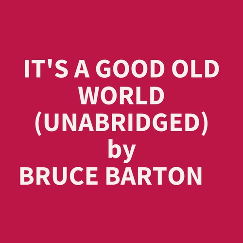 audiobook cover of It's A Good Old World (Unabridged), by Bruce Barton
