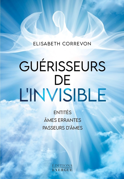 ebook cover of Guérisseurs de l'invisible - Entités, âmes errantes, passeurs d'âmes, by Elisabeth Correvon