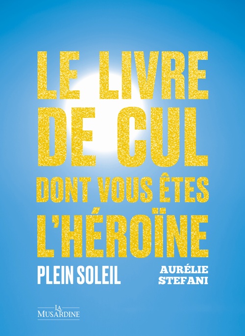 ebook cover of Le livre de cul dont vous êtes l'héroïne - Plein soleil, by Aurélie Stefani