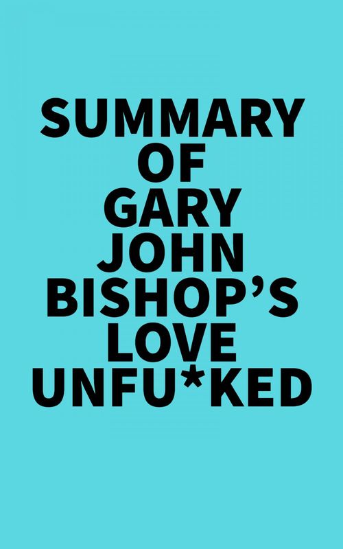 Couverture ebook de Summary of Gary John Bishop's Love Unfu*ked, de Everest Media
