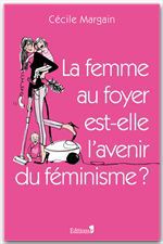 ebook cover of La Femme au foyer est-elle l'avenir du féminisme ?, by Cécile Margain