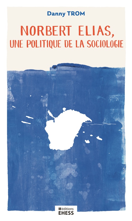 ebook cover of Norbert Elias, une politique de la sociologie, by Danny Trom