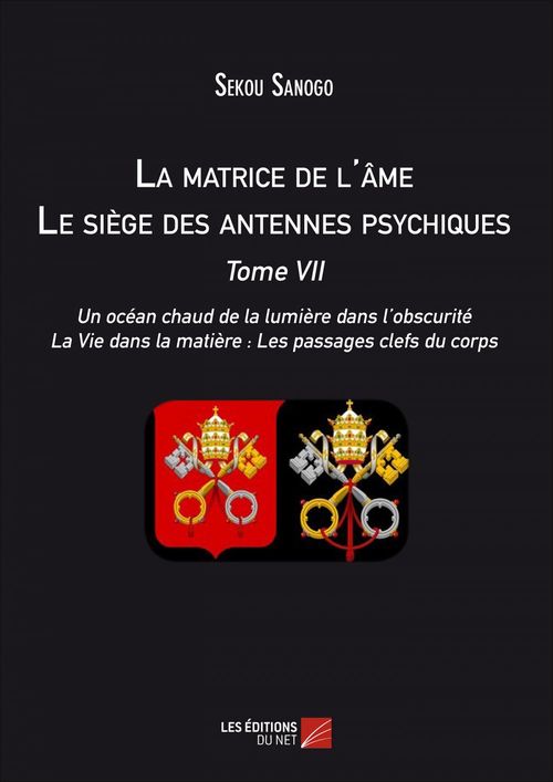 ebook cover of La matrice de l'âme : Le siège des antennes psychiques. Tome VII. Un océan chaud de la lumière dans l'obscurité. La Vie dans la matière : Les passages clefs du corps., by Sekou Sanogo
