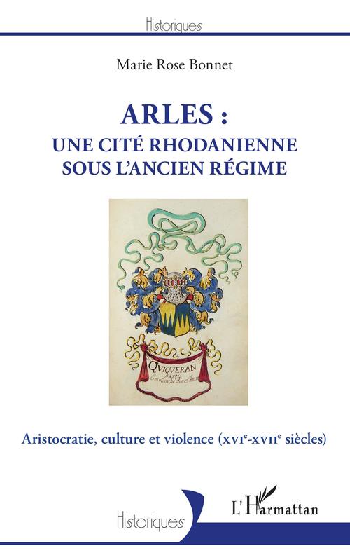 Couverture ebook de Arles : une cité rhodanienne sous l'Ancien Régime, de Marie rose Bonnet