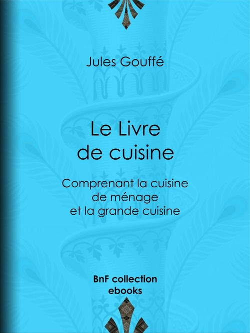 Couverture ebook de Le Livre de cuisine, de Etienne Antoine Eugene Ronjat, Jules Gouffé