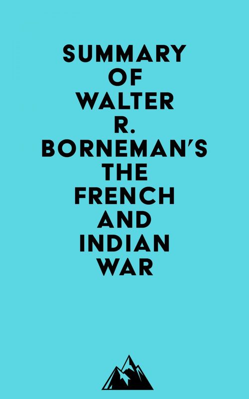 Couverture ebook de Summary of Walter R. Borneman's The French and Indian War, de Everest Media