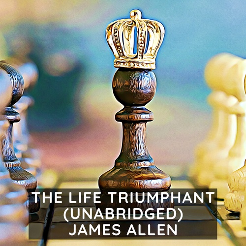 audiobook cover of The Life Triumphant: Mastering the Heart and Mind ( Unabridged ), by James Allen