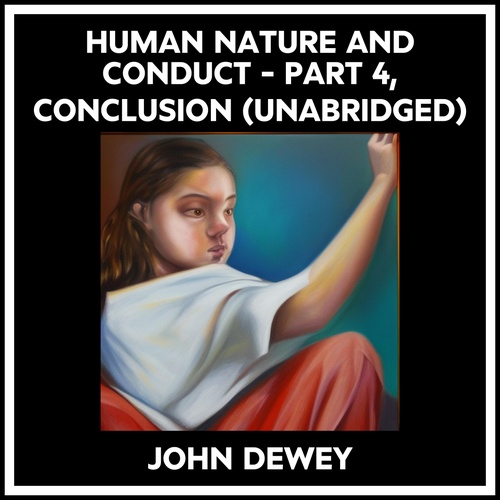 audiobook cover of Human Nature And Conduct - Part 4, Conclusion (Unabridged), by John Dewey