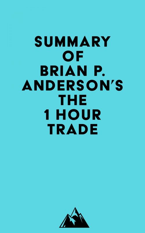 Couverture ebook de Summary of Brian P. Anderson's The 1 Hour Trade, de Everest Media