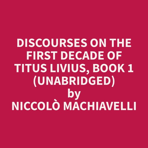 audiobook cover of Discourses on the First Decade of Titus Livius, Book 1 (Unabridged), by Niccolo  Machiavelli