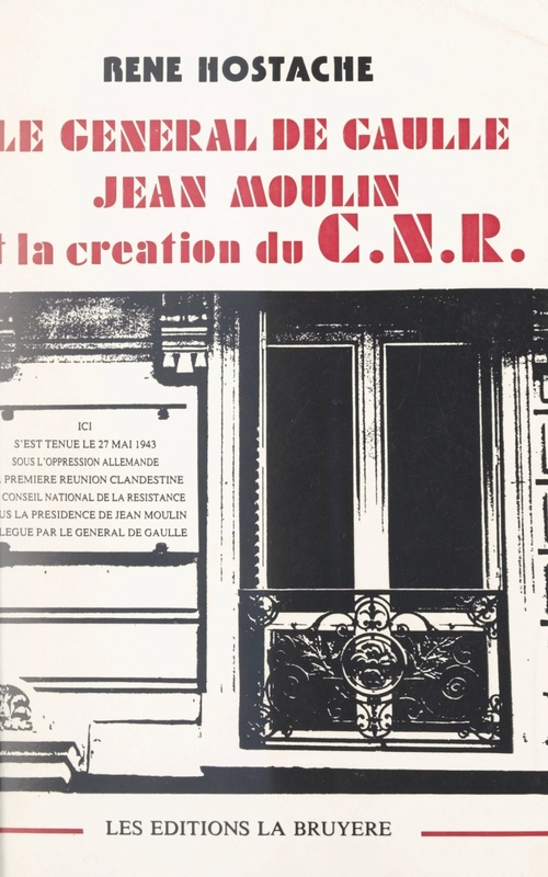 Couverture ebook de Le Général de Gaulle, Jean Moulin et la création du CNR, de Rene Hostache