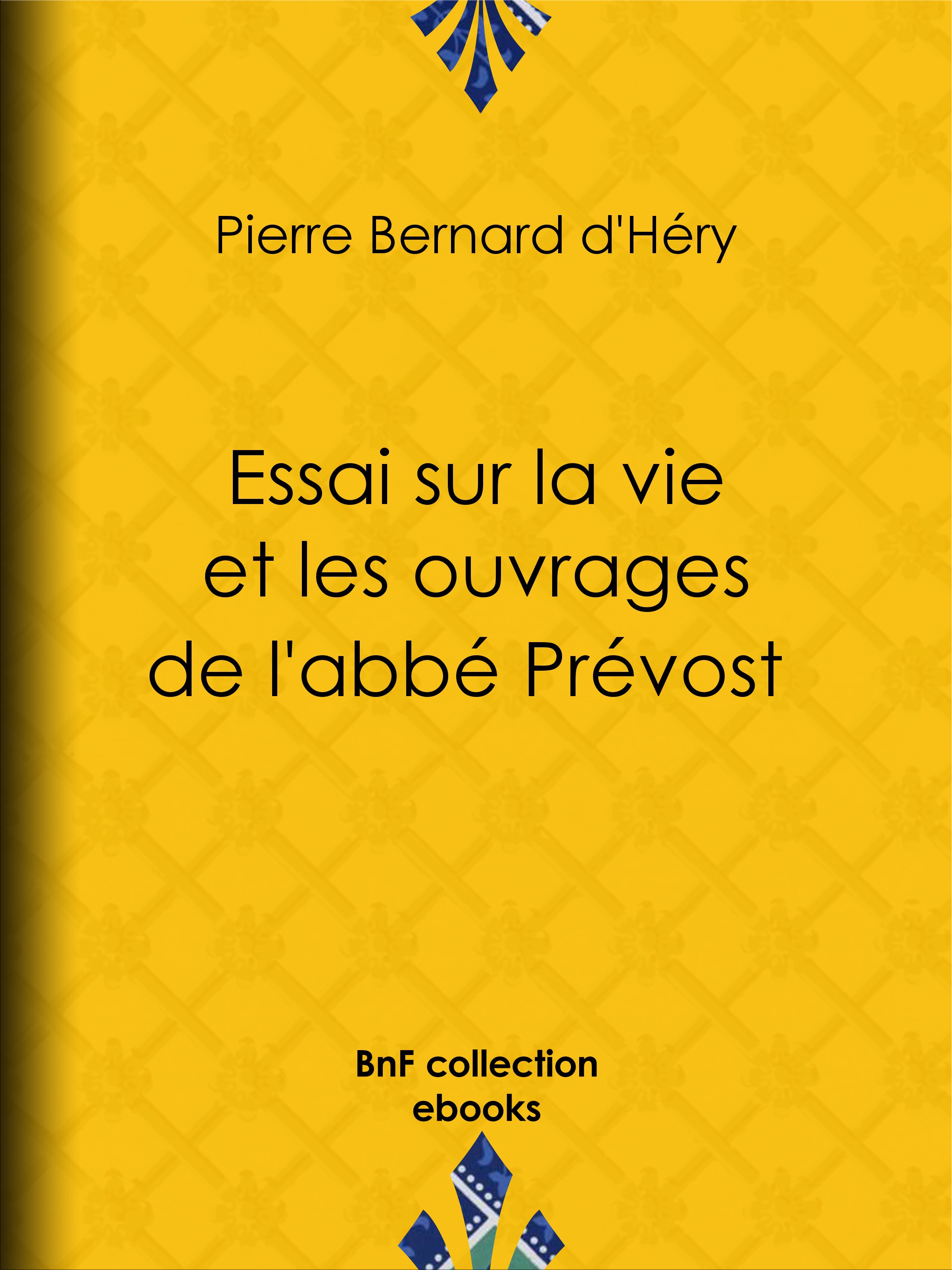 ebook cover of Essai sur la vie et les ouvrages de l'abbé Prévost, by Pierre Bernard D'' Hery