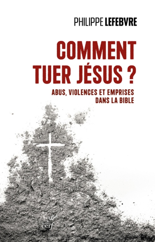ebook cover of COMMENT TUER JESUS ? - ABUS, VIOLENCES ET EMPRISESDANS LA BIBLE, by Philippe Lefebvre