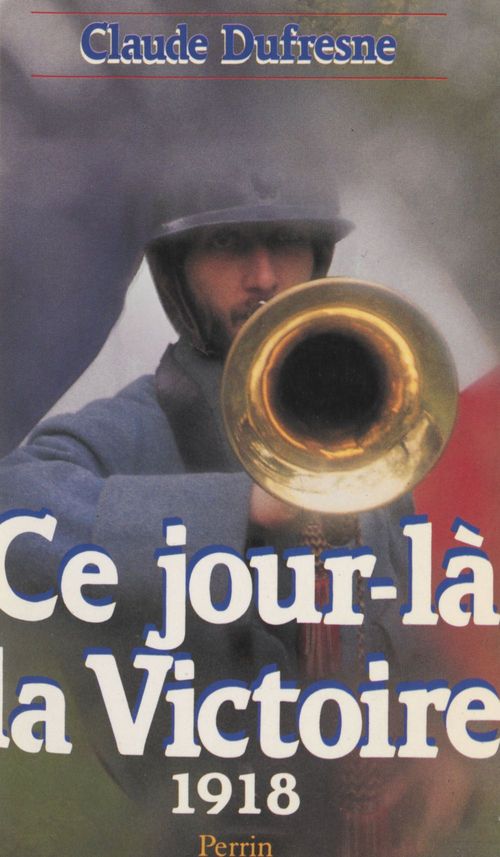 Couverture ebook de Ce jour-là, la Victoire (1918), de Claude Dufresne