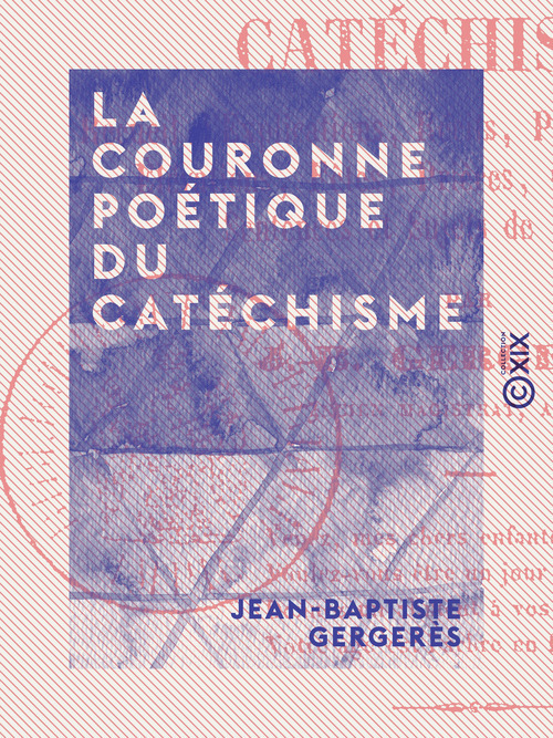 Couverture ebook de La Couronne poétique du catéchisme - Recueil d'explications, récits, paraboles, traditions, de Jean-Baptiste Gergeres